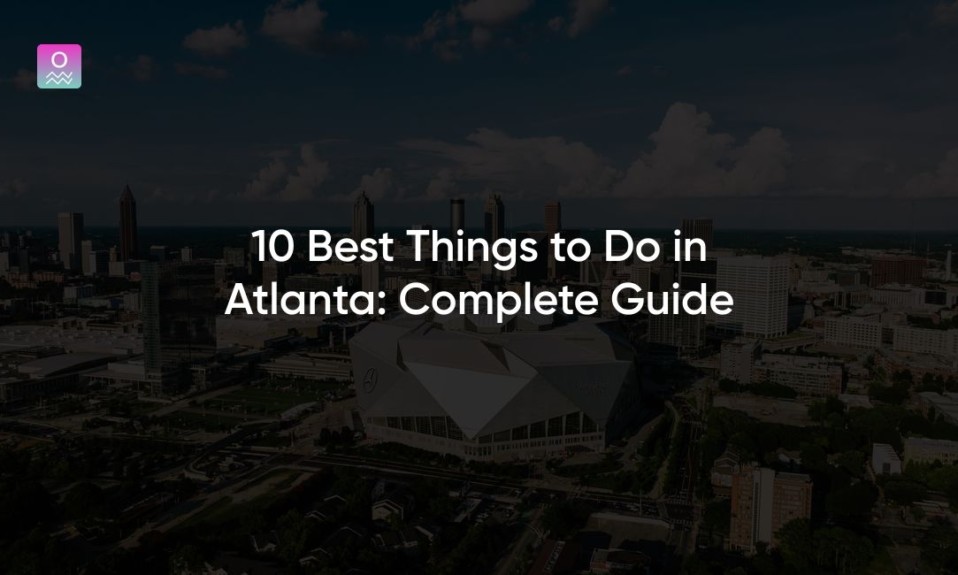 10 Best Things to Do in Atlanta: Complete Guide