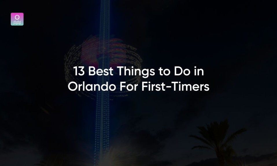 13 Best Things to Do in Orlando For First-Timers