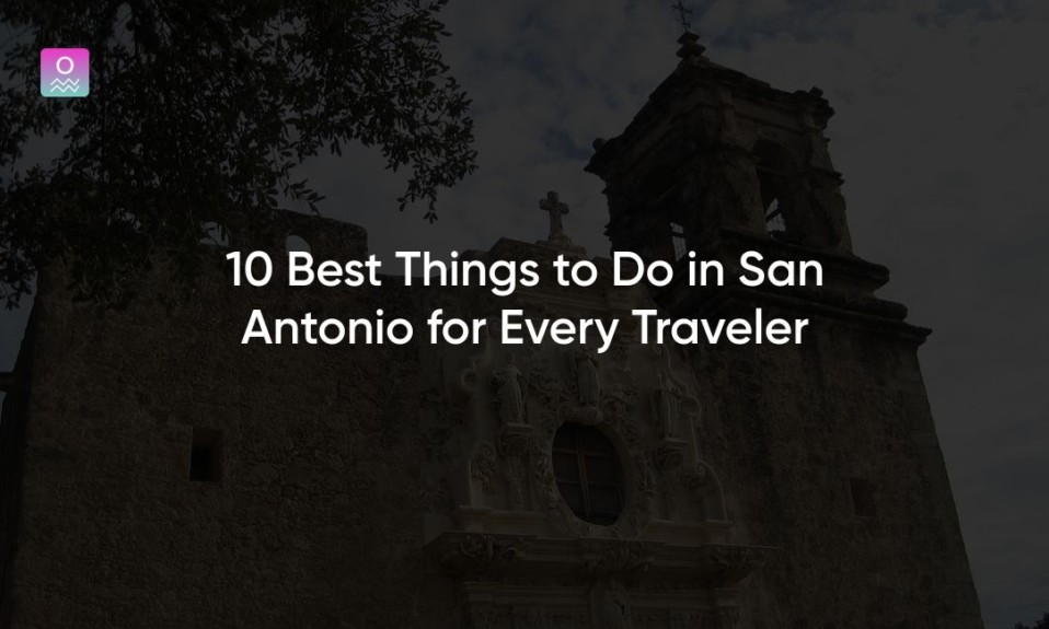 10 Best Things to Do in San Antonio for Every Traveler